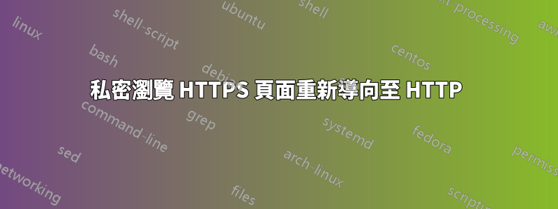 私密瀏覽 HTTPS 頁面重新導向至 HTTP