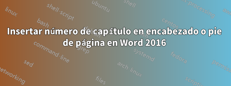 Insertar número de capítulo en encabezado o pie de página en Word 2016