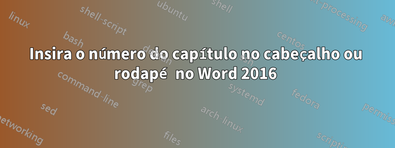 Insira o número do capítulo no cabeçalho ou rodapé no Word 2016