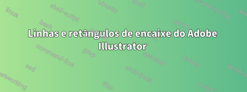 Linhas e retângulos de encaixe do Adobe Illustrator