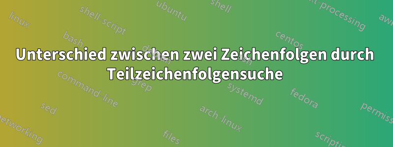 Unterschied zwischen zwei Zeichenfolgen durch Teilzeichenfolgensuche