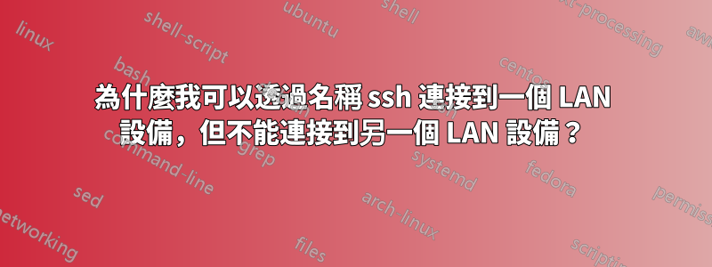 為什麼我可以透過名稱 ssh 連接到一個 LAN 設備，但不能連接到另一個 LAN 設備？