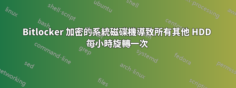 Bitlocker 加密的系統磁碟機導致所有其他 HDD 每小時旋轉一次