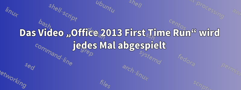 Das Video „Office 2013 First Time Run“ wird jedes Mal abgespielt