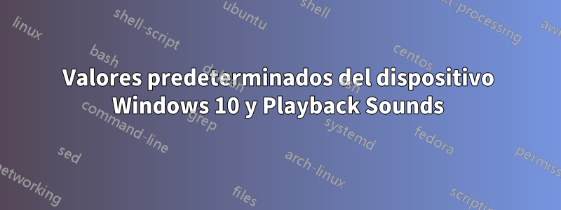 Valores predeterminados del dispositivo Windows 10 y Playback Sounds