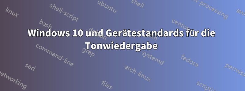 Windows 10 und Gerätestandards für die Tonwiedergabe