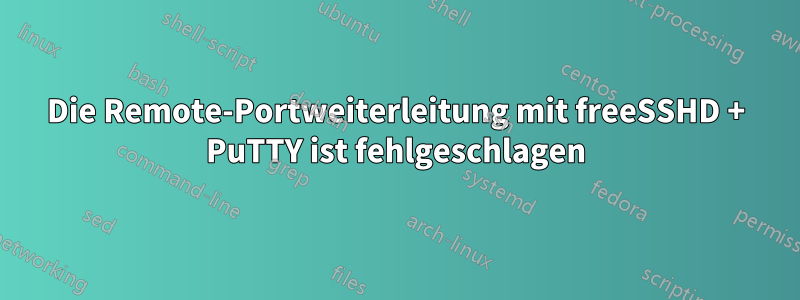 Die Remote-Portweiterleitung mit freeSSHD + PuTTY ist fehlgeschlagen