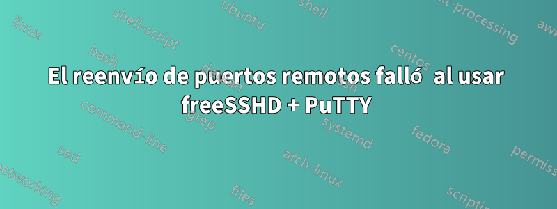 El reenvío de puertos remotos falló al usar freeSSHD + PuTTY