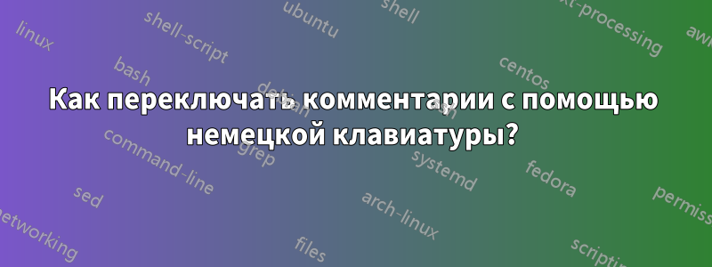 Как переключать комментарии с помощью немецкой клавиатуры?