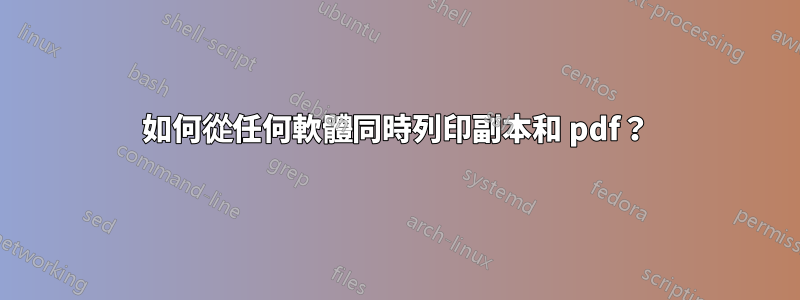 如何從任何軟體同時列印副本​​和 pdf？