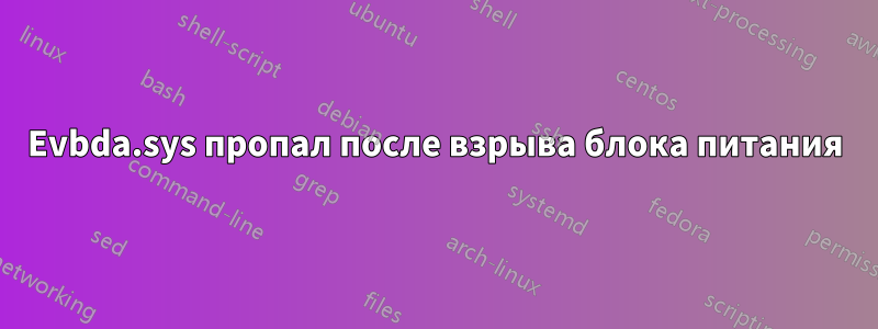 Evbda.sys пропал после взрыва блока питания