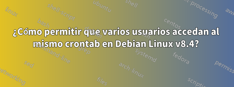 ¿Cómo permitir que varios usuarios accedan al mismo crontab en Debian Linux v8.4?