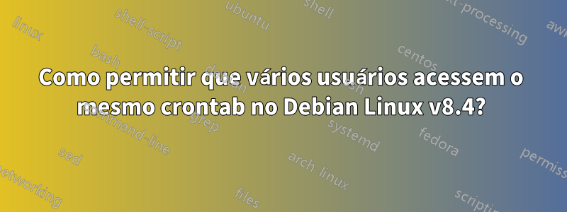 Como permitir que vários usuários acessem o mesmo crontab no Debian Linux v8.4?