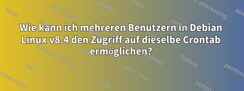 Wie kann ich mehreren Benutzern in Debian Linux v8.4 den Zugriff auf dieselbe Crontab ermöglichen?