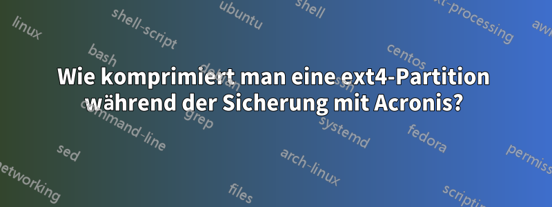 Wie komprimiert man eine ext4-Partition während der Sicherung mit Acronis?