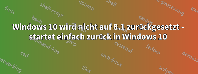 Windows 10 wird nicht auf 8.1 zurückgesetzt - startet einfach zurück in Windows 10