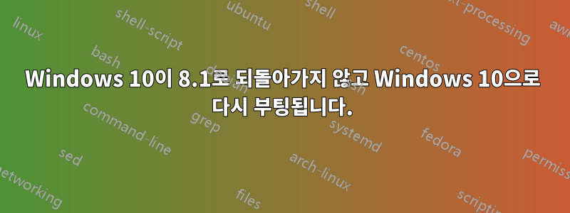 Windows 10이 8.1로 되돌아가지 않고 Windows 10으로 다시 부팅됩니다.