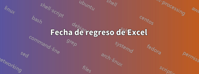 Fecha de regreso de Excel