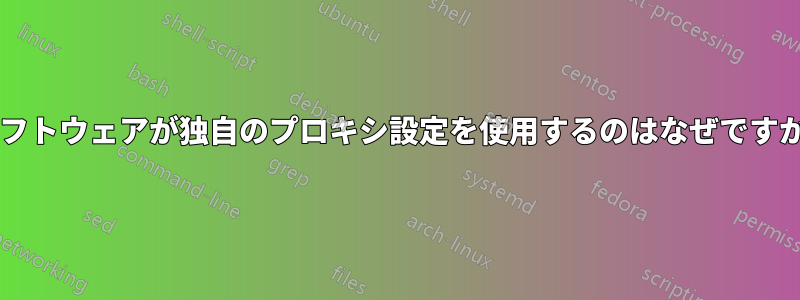 ソフトウェアが独自のプロキシ設定を使用するのはなぜですか?