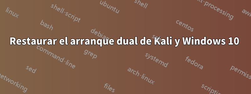 Restaurar el arranque dual de Kali y Windows 10