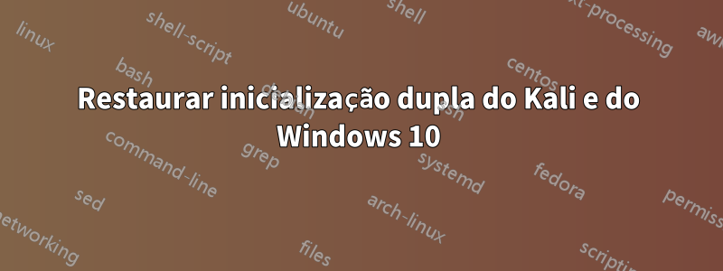 Restaurar inicialização dupla do Kali e do Windows 10