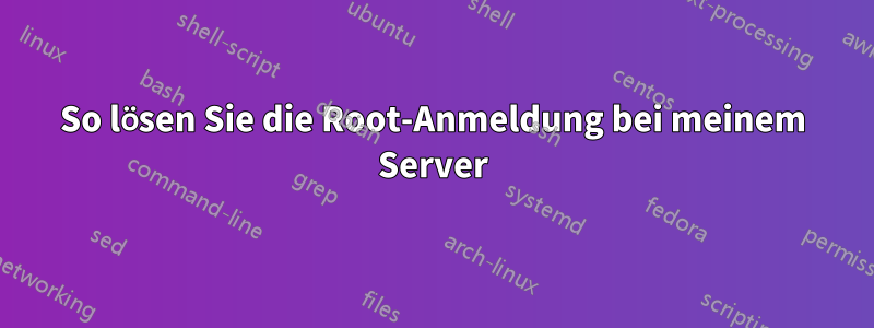 So lösen Sie die Root-Anmeldung bei meinem Server