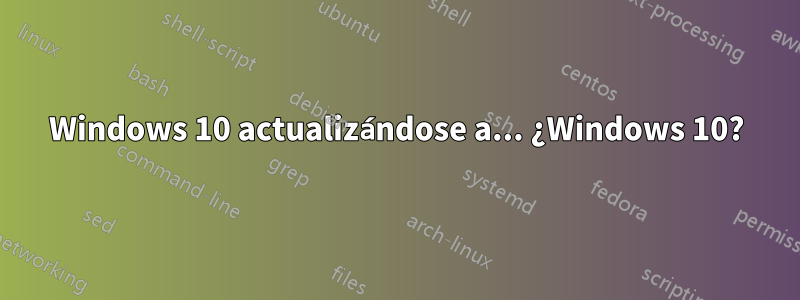 Windows 10 actualizándose a... ¿Windows 10?