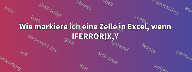 Wie markiere ich eine Zelle in Excel, wenn IFERROR(X,Y) nur für X #N/A zurückgibt?
