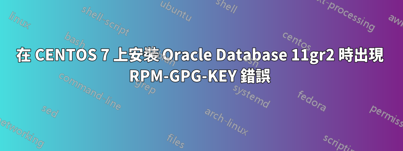 在 CENTOS 7 上安裝 Oracle Database 11gr2 時出現 RPM-GPG-KEY 錯誤