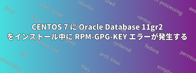 CENTOS 7 に Oracle Database 11gr2 をインストール中に RPM-GPG-KEY エラーが発生する