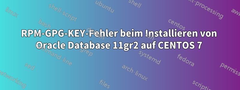 RPM-GPG-KEY-Fehler beim Installieren von Oracle Database 11gr2 auf CENTOS 7