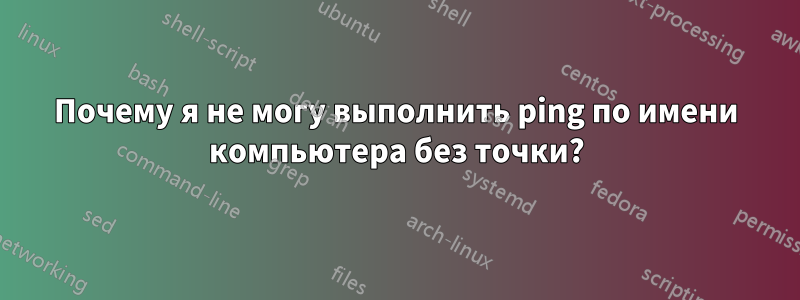 Почему я не могу выполнить ping по имени компьютера без точки?