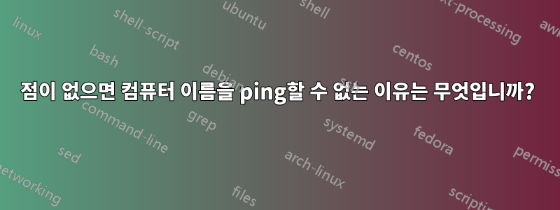 점이 없으면 컴퓨터 이름을 ping할 수 없는 이유는 무엇입니까?