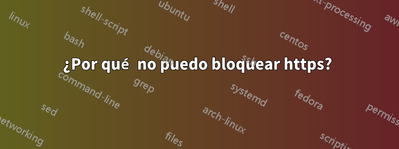 ¿Por qué no puedo bloquear https?