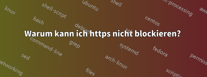 Warum kann ich https nicht blockieren?