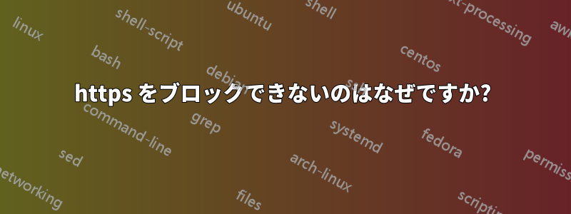 https をブロックできないのはなぜですか?