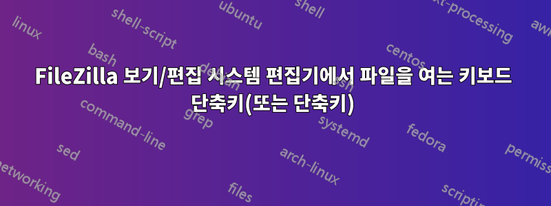 FileZilla 보기/편집 시스템 편집기에서 파일을 여는 키보드 단축키(또는 단축키)