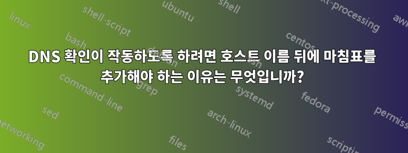 DNS 확인이 작동하도록 하려면 호스트 이름 뒤에 마침표를 추가해야 하는 이유는 무엇입니까?