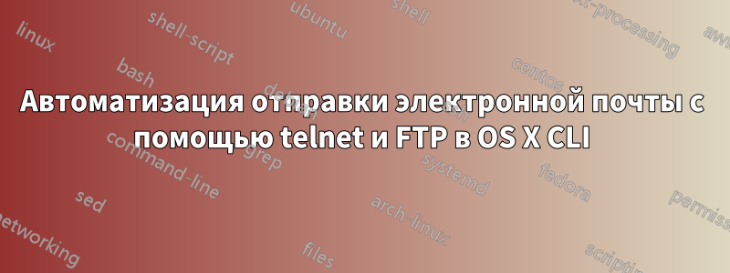 Автоматизация отправки электронной почты с помощью telnet и FTP в OS X CLI