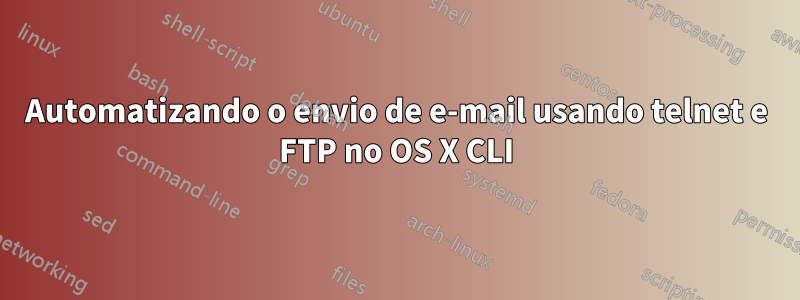 Automatizando o envio de e-mail usando telnet e FTP no OS X CLI