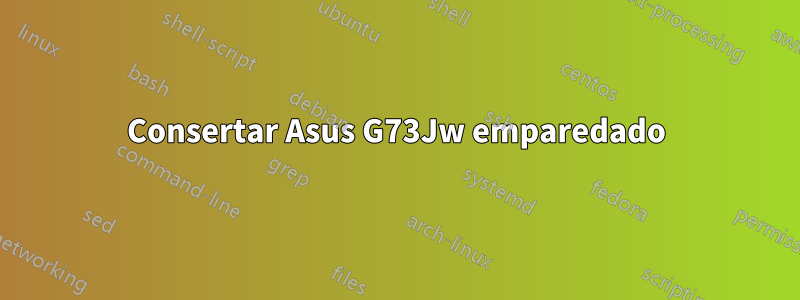 Consertar Asus G73Jw emparedado