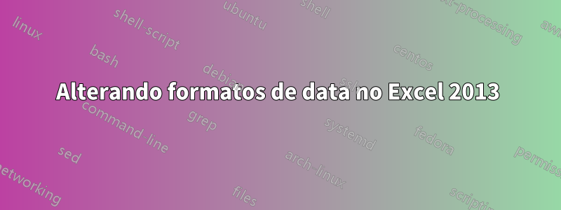 Alterando formatos de data no Excel 2013