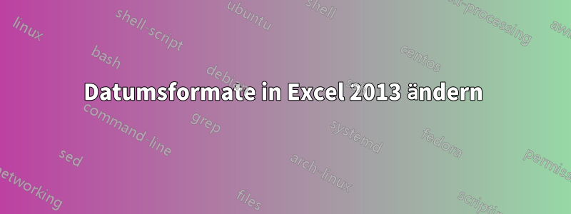 Datumsformate in Excel 2013 ändern