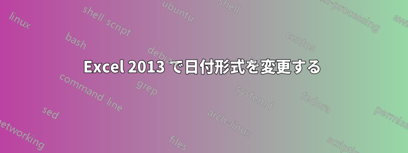 Excel 2013 で日付形式を変更する