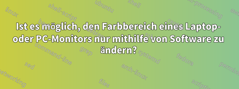 Ist es möglich, den Farbbereich eines Laptop- oder PC-Monitors nur mithilfe von Software zu ändern?