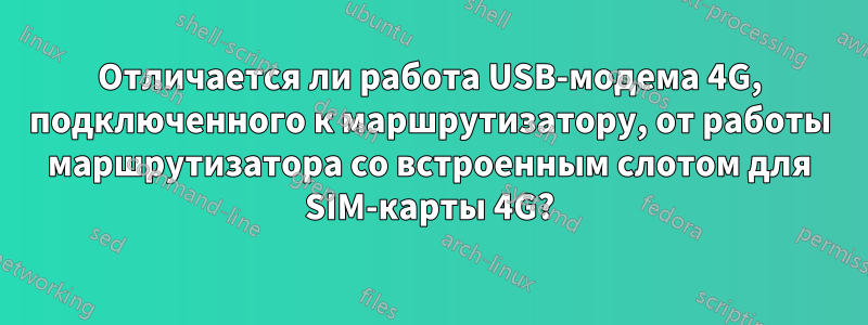 Отличается ли работа USB-модема 4G, подключенного к маршрутизатору, от работы маршрутизатора со встроенным слотом для SIM-карты 4G?