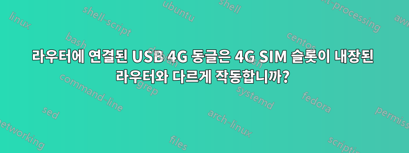 라우터에 연결된 USB 4G 동글은 4G SIM 슬롯이 내장된 라우터와 다르게 작동합니까?