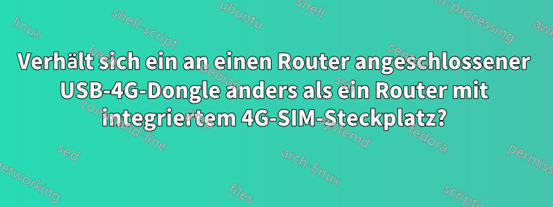 Verhält sich ein an einen Router angeschlossener USB-4G-Dongle anders als ein Router mit integriertem 4G-SIM-Steckplatz?