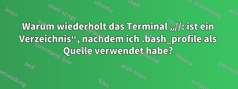 Warum wiederholt das Terminal „//: ist ein Verzeichnis“, nachdem ich .bash_profile als Quelle verwendet habe?