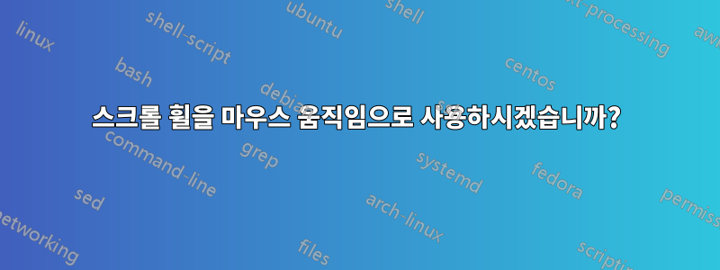 스크롤 휠을 마우스 움직임으로 사용하시겠습니까?